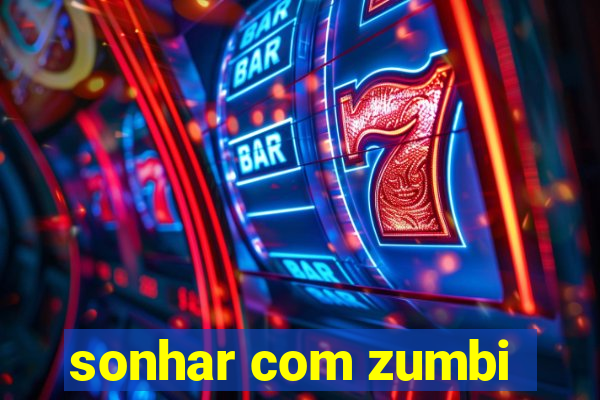 sonhar com zumbi